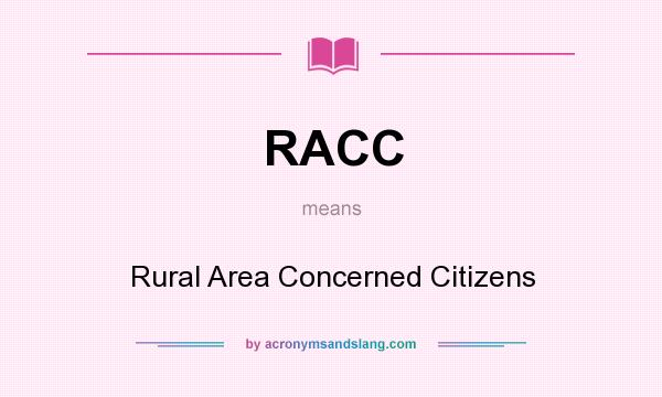 What does RACC mean? It stands for Rural Area Concerned Citizens
