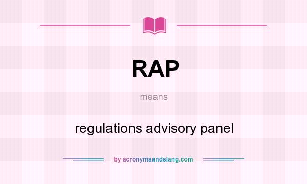 What does RAP mean? It stands for regulations advisory panel