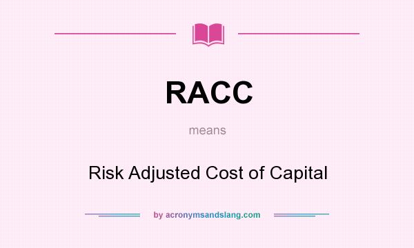 What does RACC mean? It stands for Risk Adjusted Cost of Capital