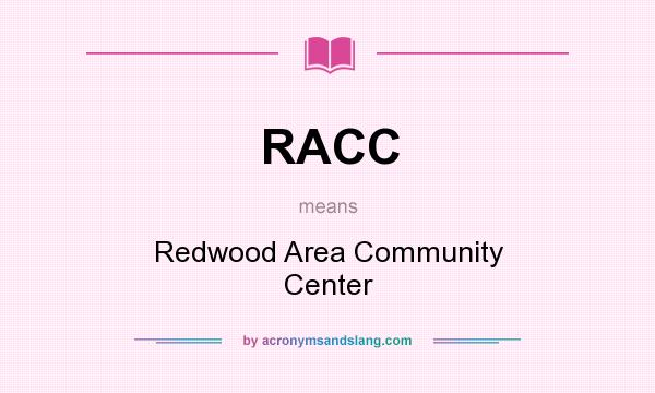 What does RACC mean? It stands for Redwood Area Community Center