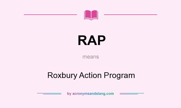 What does RAP mean? It stands for Roxbury Action Program