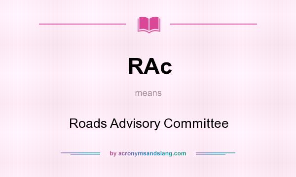 What does RAc mean? It stands for Roads Advisory Committee