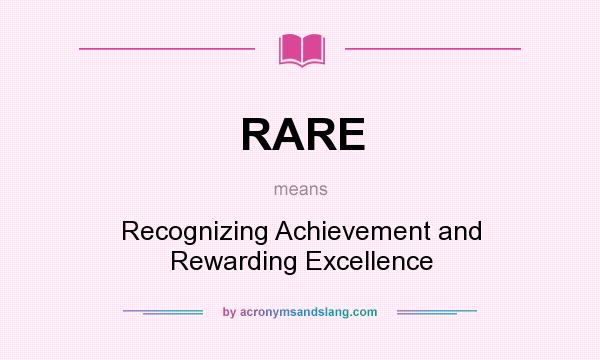 What does RARE mean? It stands for Recognizing Achievement and Rewarding Excellence
