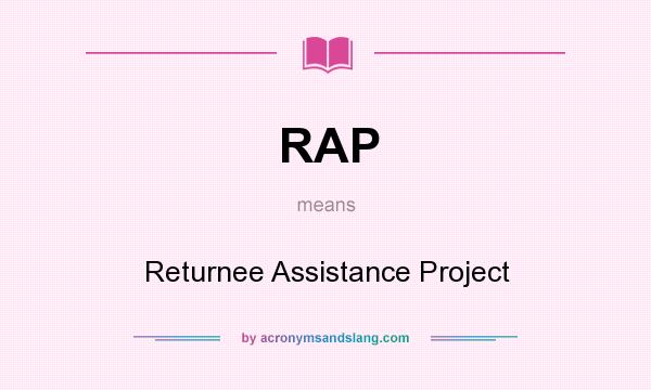 What does RAP mean? It stands for Returnee Assistance Project