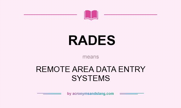What does RADES mean? It stands for REMOTE AREA DATA ENTRY SYSTEMS