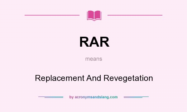 What does RAR mean? It stands for Replacement And Revegetation