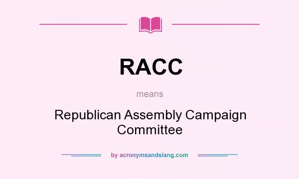 What does RACC mean? It stands for Republican Assembly Campaign Committee