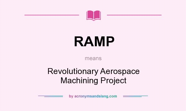 What does RAMP mean? It stands for Revolutionary Aerospace Machining Project