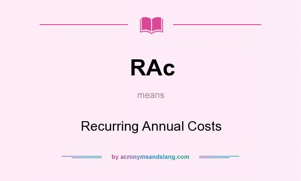 What does RAc mean? It stands for Recurring Annual Costs