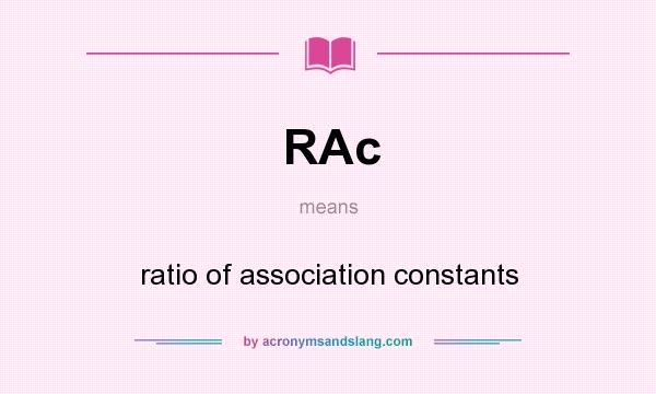 What does RAc mean? It stands for ratio of association constants