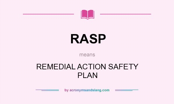 What does RASP mean? It stands for REMEDIAL ACTION SAFETY PLAN