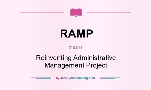 What does RAMP mean? It stands for Reinventing Administrative Management Project