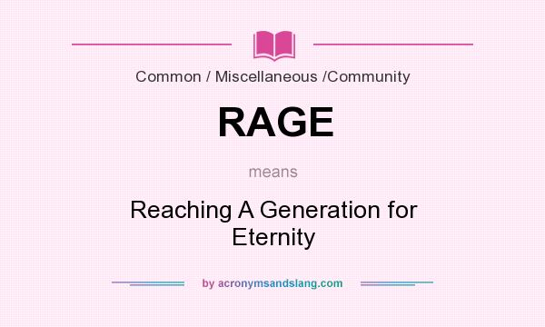 What does RAGE mean? It stands for Reaching A Generation for Eternity