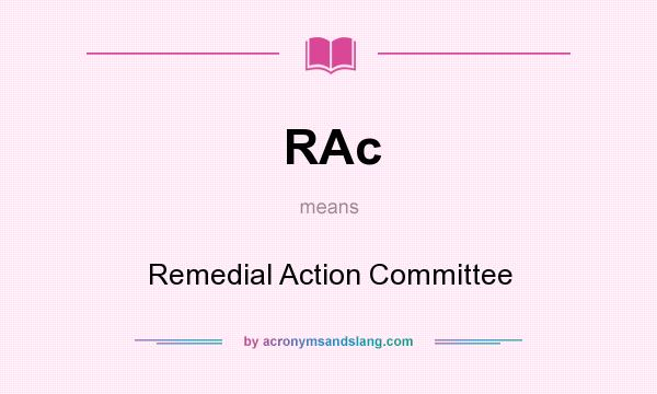 What does RAc mean? It stands for Remedial Action Committee