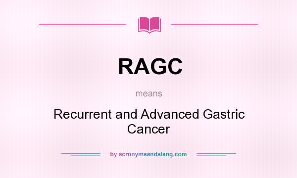 What does RAGC mean? It stands for Recurrent and Advanced Gastric Cancer