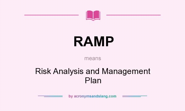 What does RAMP mean? It stands for Risk Analysis and Management Plan