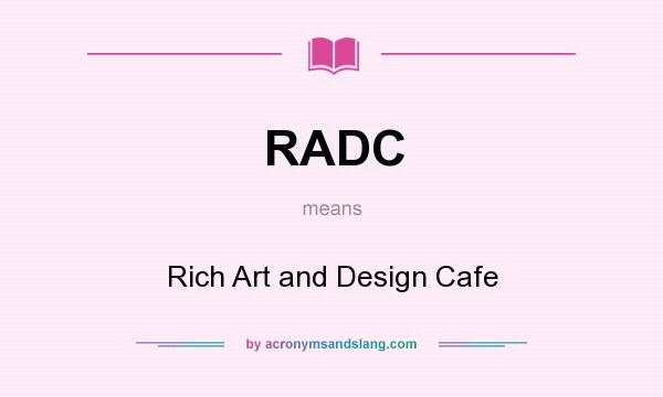 What does RADC mean? It stands for Rich Art and Design Cafe