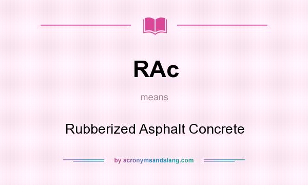 What does RAc mean? It stands for Rubberized Asphalt Concrete