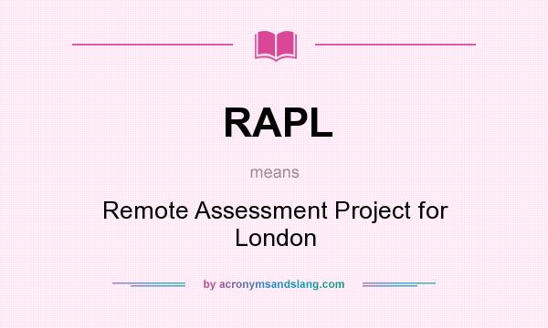 What does RAPL mean? It stands for Remote Assessment Project for London