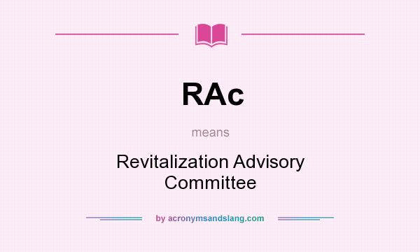 What does RAc mean? It stands for Revitalization Advisory Committee