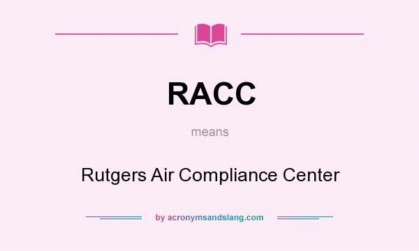 What does RACC mean? It stands for Rutgers Air Compliance Center
