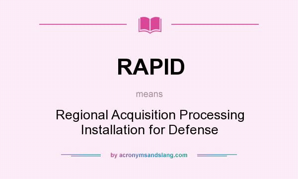 What does RAPID mean? It stands for Regional Acquisition Processing Installation for Defense