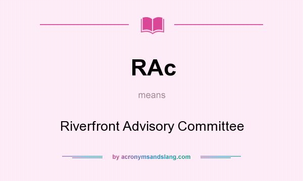 What does RAc mean? It stands for Riverfront Advisory Committee