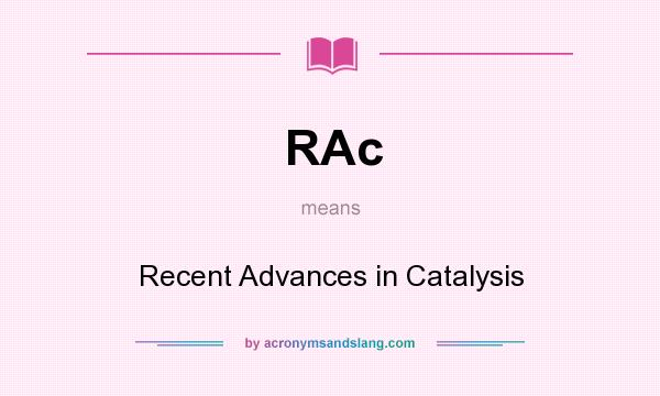 What does RAc mean? It stands for Recent Advances in Catalysis