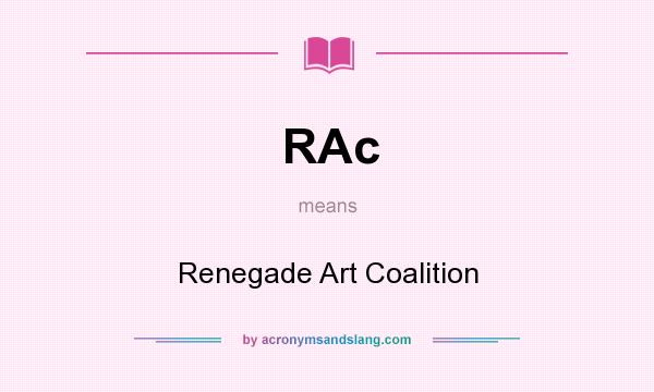 What does RAc mean? It stands for Renegade Art Coalition
