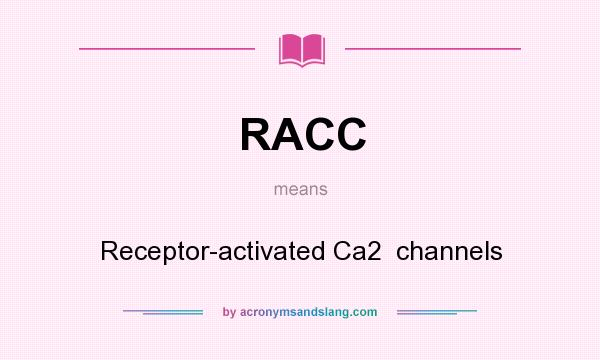 What does RACC mean? It stands for Receptor-activated Ca2  channels