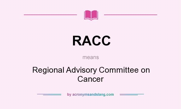 What does RACC mean? It stands for Regional Advisory Committee on Cancer