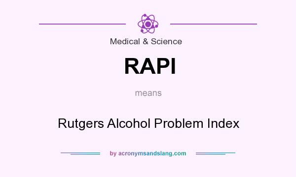 What does RAPI mean? It stands for Rutgers Alcohol Problem Index
