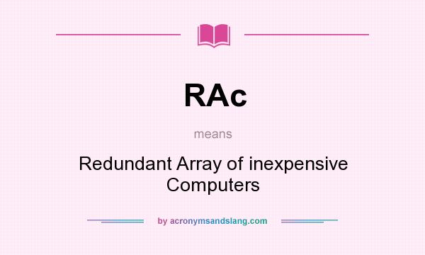 What does RAc mean? It stands for Redundant Array of inexpensive Computers