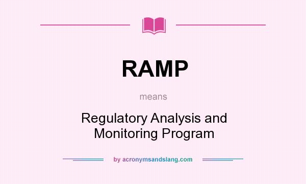 What does RAMP mean? It stands for Regulatory Analysis and Monitoring Program