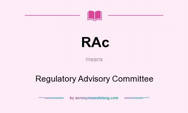 What does RAc mean? It stands for Regulatory Advisory Committee