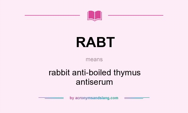 What does RABT mean? It stands for rabbit anti-boiled thymus antiserum