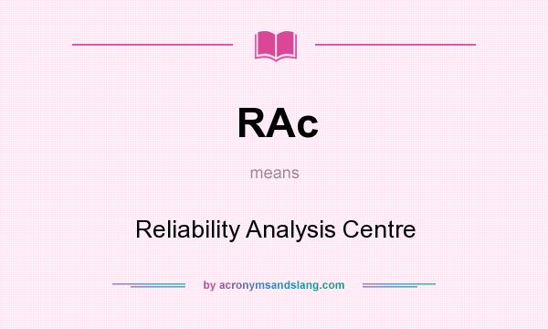 What does RAc mean? It stands for Reliability Analysis Centre