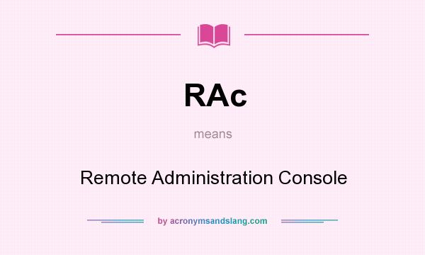 What does RAc mean? It stands for Remote Administration Console