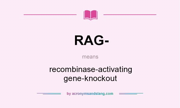 What does RAG- mean? It stands for recombinase-activating gene-knockout