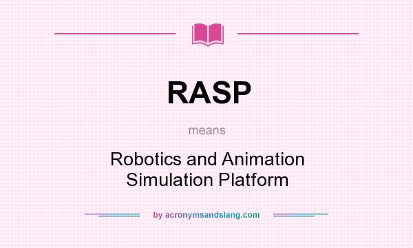 What does RASP mean? It stands for Robotics and Animation Simulation Platform
