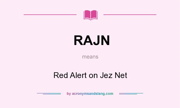 What does RAJN mean? It stands for Red Alert on Jez Net