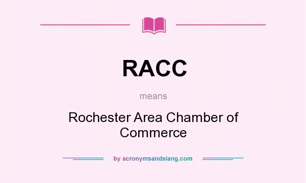 What does RACC mean? It stands for Rochester Area Chamber of Commerce