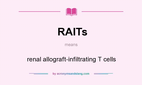What does RAITs mean? It stands for renal allograft-infiltrating T cells