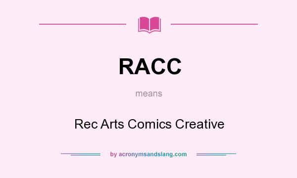 What does RACC mean? It stands for Rec Arts Comics Creative