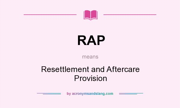 What does RAP mean? It stands for Resettlement and Aftercare Provision