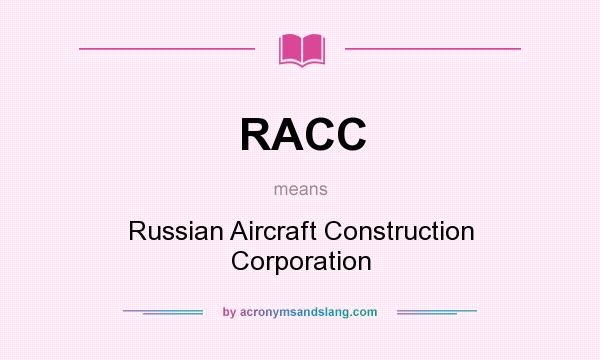 What does RACC mean? It stands for Russian Aircraft Construction Corporation