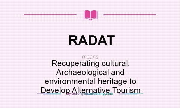 What does RADAT mean? It stands for Recuperating cultural, Archaeological and environmental heritage to Develop Alternative Tourism