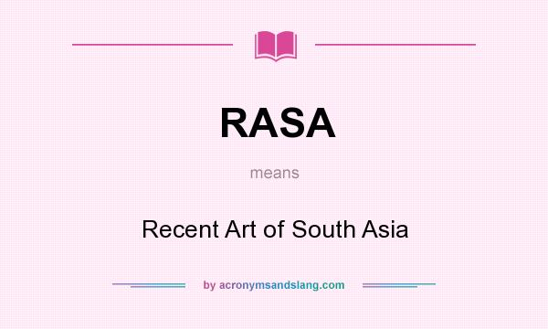 What does RASA mean? It stands for Recent Art of South Asia