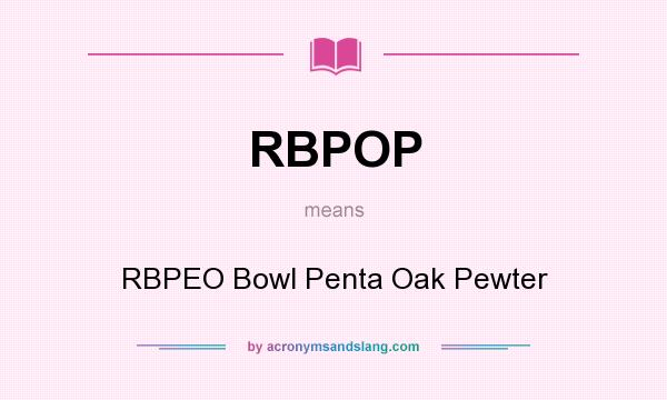 What does RBPOP mean? It stands for RBPEO Bowl Penta Oak Pewter