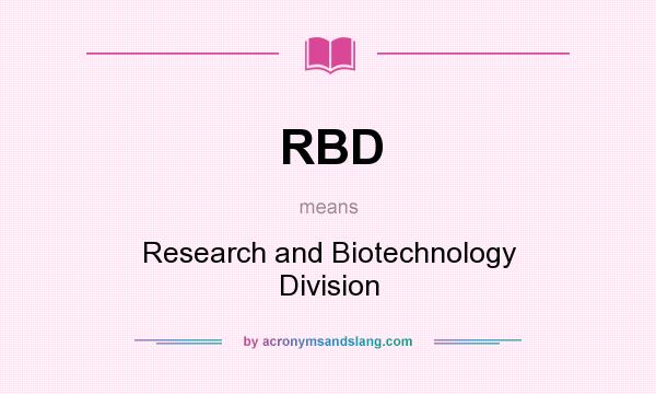 What does RBD mean? It stands for Research and Biotechnology Division